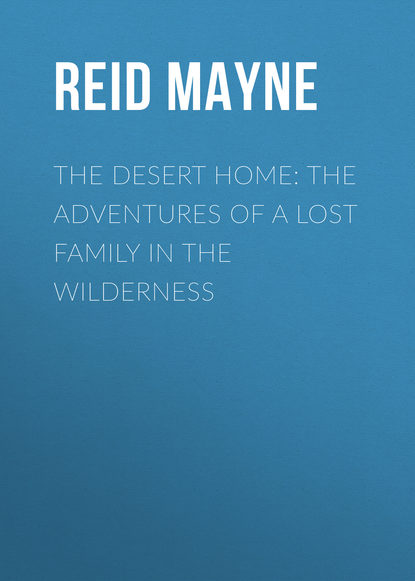 The Desert Home: The Adventures of a Lost Family in the Wilderness