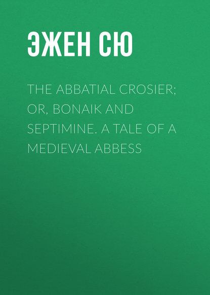 The Abbatial Crosier; or, Bonaik and Septimine. A Tale of a Medieval Abbess