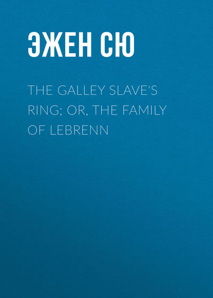 The Galley Slave&apos;s Ring; or, The Family of Lebrenn