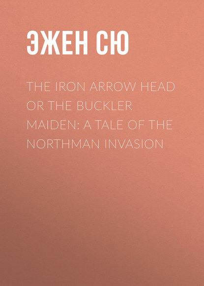 The Iron Arrow Head or The Buckler Maiden: A Tale of the Northman Invasion