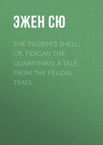 The Pilgrim&apos;s Shell; Or, Fergan the Quarryman: A Tale from the Feudal Times