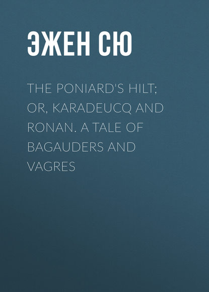 The Poniard&apos;s Hilt; Or, Karadeucq and Ronan. A Tale of Bagauders and Vagres