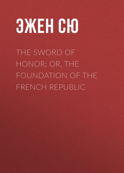 The Sword of Honor; or, The Foundation of the French Republic