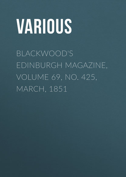 Blackwood&apos;s Edinburgh Magazine, Volume 69, No. 425, March, 1851