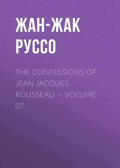 The Confessions of Jean Jacques Rousseau — Volume 07